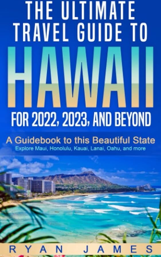 La guía de viajes definitiva a Hawái para 2022, 2023 y más allá: una guía de este hermoso estado: explore Maui, Honolulu, Kauai, Lanai, Oahu y...